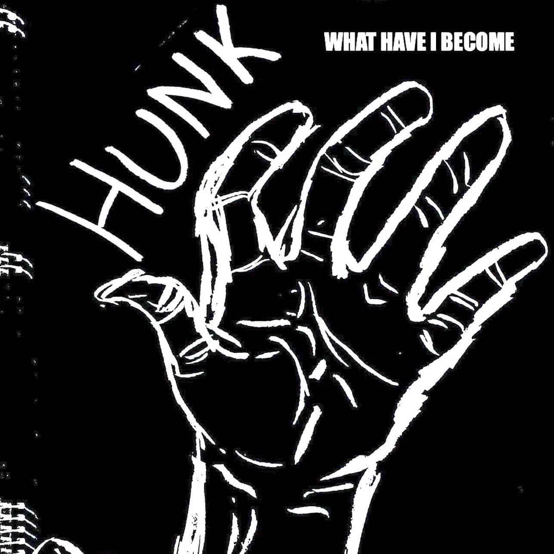 HUNK - What Have I Become